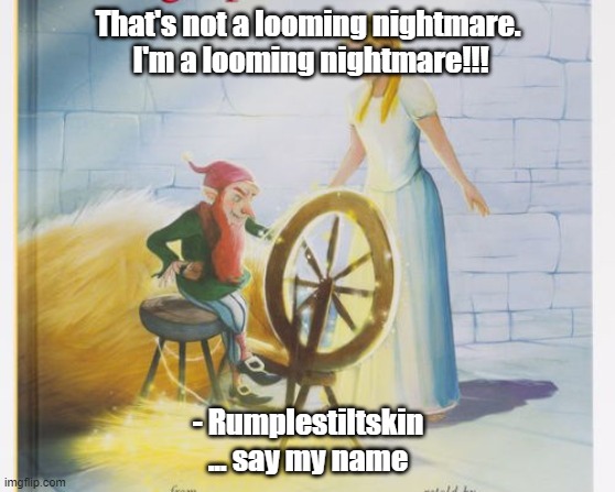 That's not a looming nightmare.  I'm a looming nightmare!!! - Rumplestiltskin ... say my name | made w/ Imgflip meme maker