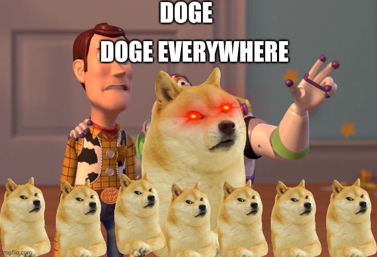 Oh no | DOGE; DOGE EVERYWHERE | image tagged in memes,x x everywhere | made w/ Imgflip meme maker