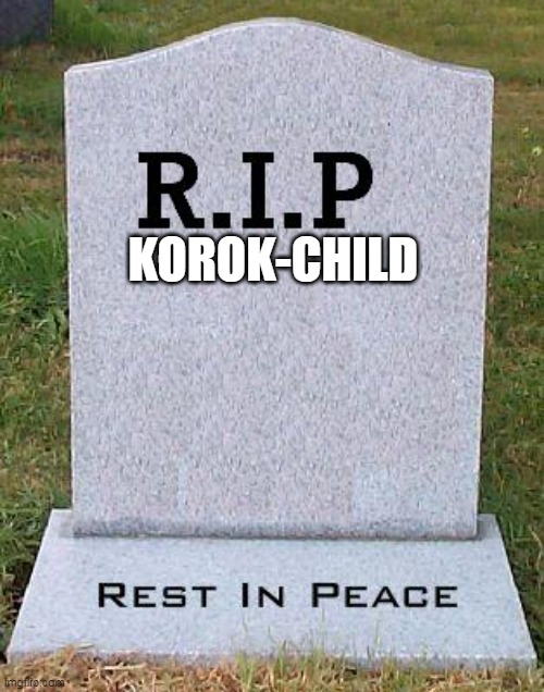 Korok-child left us | KOROK-CHILD | image tagged in rip headstone,memes | made w/ Imgflip meme maker