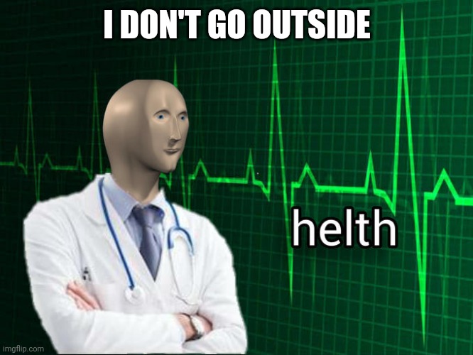 Hoi tu perotec agenst couvid-19 | I DON'T GO OUTSIDE | image tagged in stonks helth | made w/ Imgflip meme maker