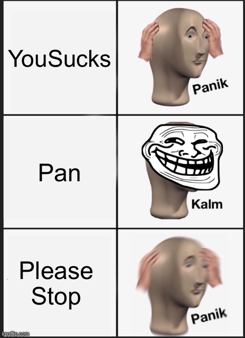 Panik Kalm Panik | YouSucks; Pan; Please Stop | image tagged in memes,panik kalm panik | made w/ Imgflip meme maker