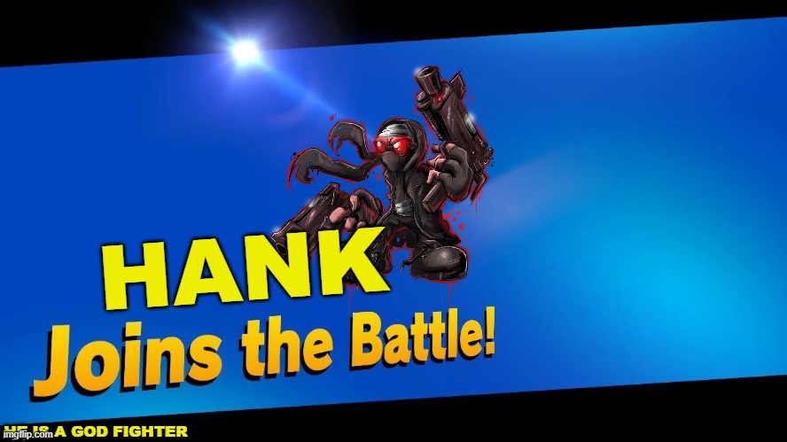 Blank Joins the battle | HANK; HE IS A GOD FIGHTER | image tagged in blank joins the battle | made w/ Imgflip meme maker