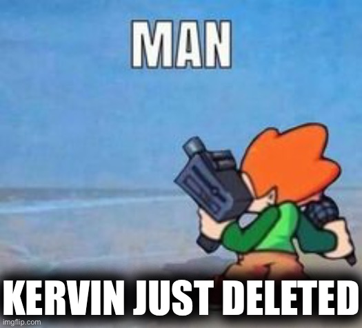 Godspeed Kervin | KERVIN JUST DELETED | made w/ Imgflip meme maker