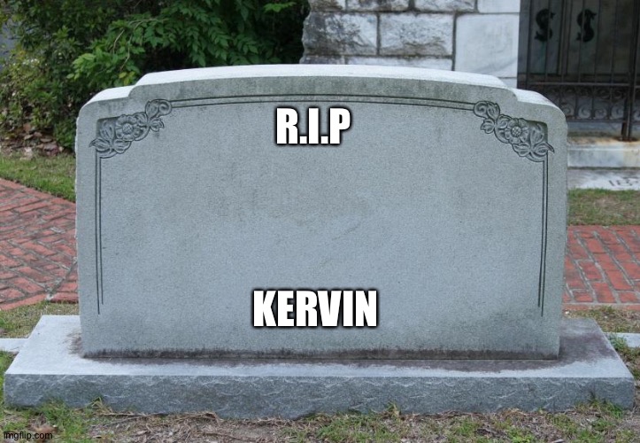 Can you believe that he got deleted? | R.I.P; KERVIN | image tagged in gravestone | made w/ Imgflip meme maker