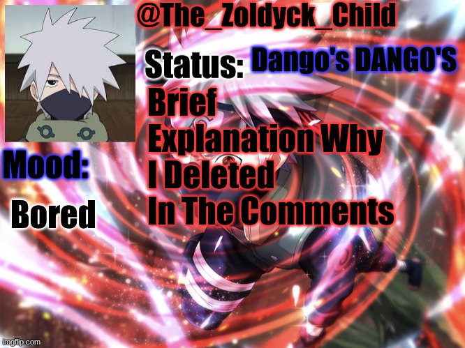 Kakashi | Dango's DANGO'S; Brief Explanation Why I Deleted In The Comments; Bored | image tagged in kakashi | made w/ Imgflip meme maker
