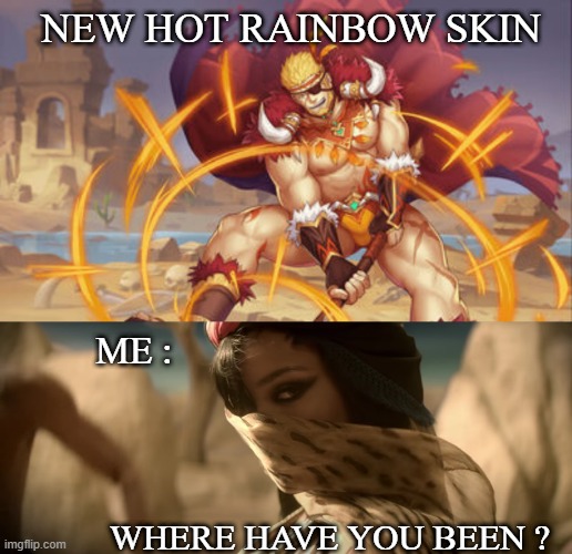 When Kiwi adds new rainbow skins... | NEW HOT RAINBOW SKIN; ME :; WHERE HAVE YOU BEEN ? | image tagged in funny,gyee,rainbow skin | made w/ Imgflip meme maker