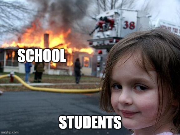 Disaster Girl Meme | SCHOOL; STUDENTS | image tagged in memes,disaster girl | made w/ Imgflip meme maker