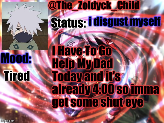 Bye. | i disgust myself; I Have To Go Help My Dad Today and it's already 4:00 so imma get some shut eye; Tired | image tagged in kakashi | made w/ Imgflip meme maker