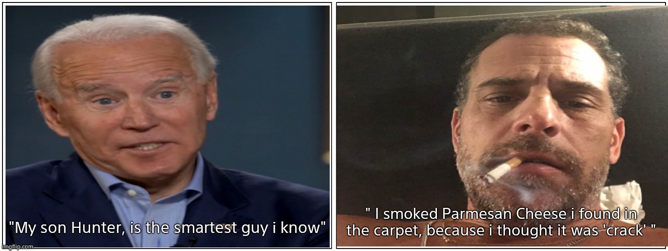 Parmesan Smarts | " I smoked Parmesan Cheese i found in the carpet, because i thought it was 'crack' "; "My son Hunter, is the smartest guy i know" | image tagged in memes,creepy joe biden,hunter,crack head,cheese,political meme | made w/ Imgflip meme maker