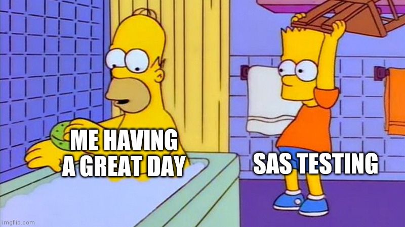 I hate sas | SAS TESTING; ME HAVING A GREAT DAY | image tagged in bart hitting homer with a chair | made w/ Imgflip meme maker