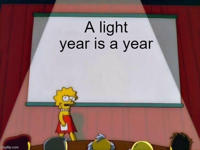Lisa Simpson's Presentation | A light year is a year | image tagged in lisa simpson's presentation | made w/ Imgflip meme maker