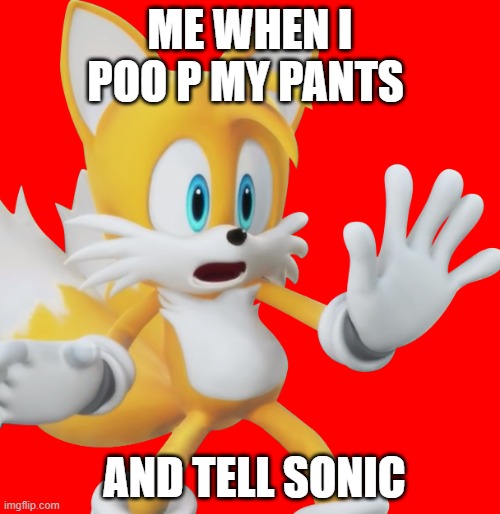 Shocked tails | ME WHEN I POO P MY PANTS; AND TELL SONIC | image tagged in shocked tails | made w/ Imgflip meme maker