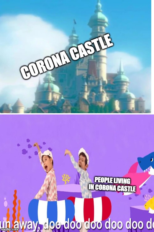 RUN AWAYYYYYYYYYYYYYYYYY | CORONA CASTLE; PEOPLE LIVING IN CORONA CASTLE | image tagged in memes | made w/ Imgflip meme maker