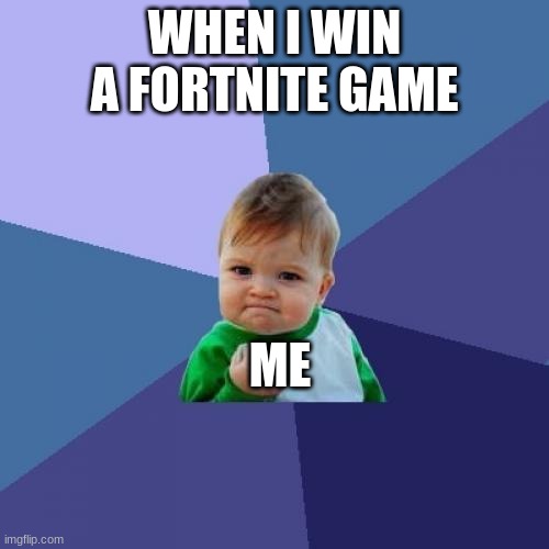 Success Kid | WHEN I WIN A FORTNITE GAME; ME | image tagged in memes,success kid | made w/ Imgflip meme maker