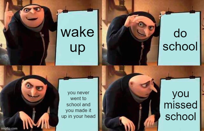 BONK *  n0 m0re f0rtnite! | wake up; do school; you never went to school and you made it up in your head; you missed school | image tagged in memes,gru's plan | made w/ Imgflip meme maker