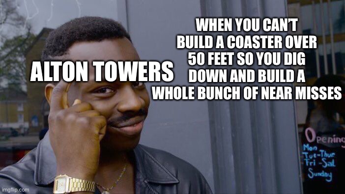 Roller Coaster Meme | WHEN YOU CAN’T BUILD A COASTER OVER 50 FEET SO YOU DIG DOWN AND BUILD A WHOLE BUNCH OF NEAR MISSES; ALTON TOWERS | image tagged in memes,roll safe think about it,roller coaster,roller coaster memes,alton towers,trees | made w/ Imgflip meme maker