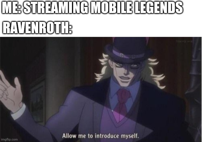 Allow me to introduce myself(jojo) | ME: STREAMING MOBILE LEGENDS; RAVENROTH: | image tagged in allow me to introduce myself jojo | made w/ Imgflip meme maker