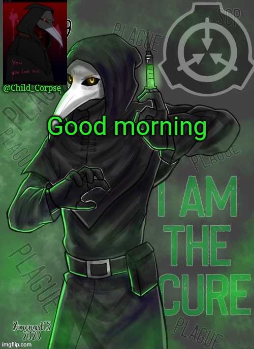 Child_Corpse's 049 template | Good morning | image tagged in child_corpse's 049 template | made w/ Imgflip meme maker