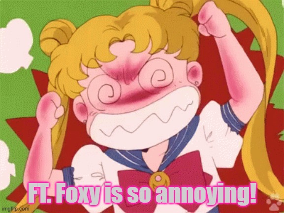 FT. Foxy is so annoying! | made w/ Imgflip meme maker