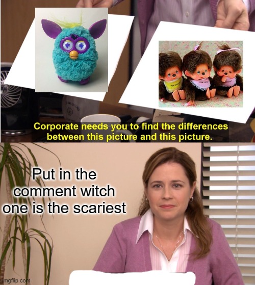 They're The Same Picture | Put in the comment witch one is the scariest | image tagged in memes,they're the same picture | made w/ Imgflip meme maker