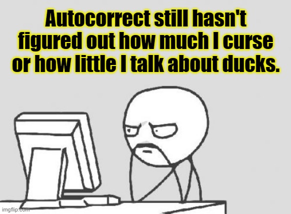 Computer Guy | Autocorrect still hasn't figured out how much I curse or how little I talk about ducks. | image tagged in memes,computer guy | made w/ Imgflip meme maker