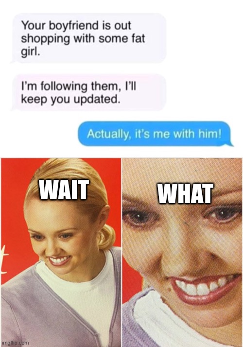 WHAT; WAIT | image tagged in wait what | made w/ Imgflip meme maker