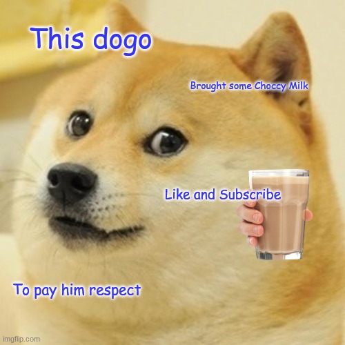 Doge | This dogo; Brought some Choccy Milk; Like and Subscribe; To pay him respect | image tagged in memes,doge | made w/ Imgflip meme maker