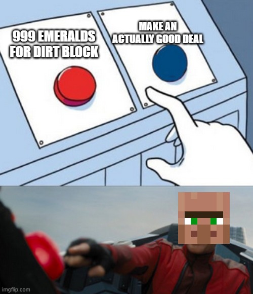 Villagers Choices | MAKE AN ACTUALLY GOOD DEAL; 999 EMERALDS FOR DIRT BLOCK | image tagged in dr eggman,funny memes | made w/ Imgflip meme maker