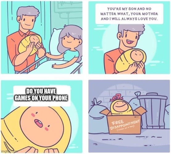 free disappointment | DO YOU HAVE GAMES ON YOUR PHONE | image tagged in free disappointment | made w/ Imgflip meme maker