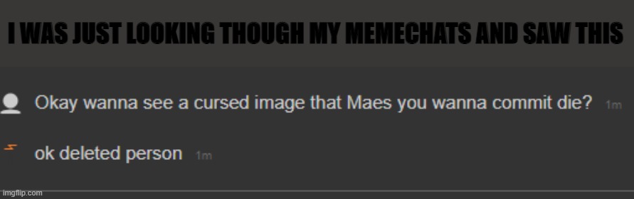 lel | I WAS JUST LOOKING THOUGH MY MEMECHATS AND SAW THIS | made w/ Imgflip meme maker