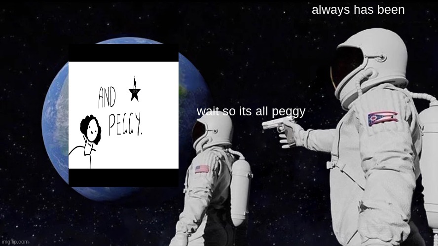 i's bacc | always has been; wait so its all peggy | image tagged in memes,always has been | made w/ Imgflip meme maker