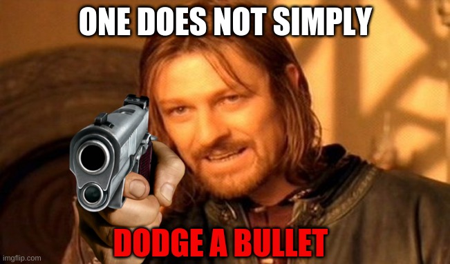 When your police officer friend is mad | ONE DOES NOT SIMPLY; DODGE A BULLET | image tagged in memes,one does not simply | made w/ Imgflip meme maker