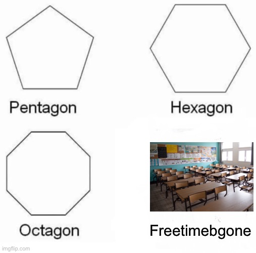Why does this exist? | Freetimebgone | image tagged in memes,pentagon hexagon octagon | made w/ Imgflip meme maker