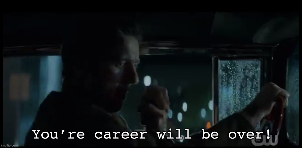 High Quality You’re career will be over Blank Meme Template