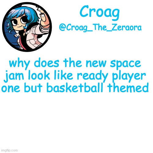 ramona template | why does the new space jam look like ready player one but basketball themed | image tagged in ramona template | made w/ Imgflip meme maker