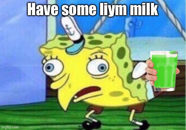 Have some liym milk | Have some liym milk | image tagged in memes,mocking spongebob | made w/ Imgflip meme maker