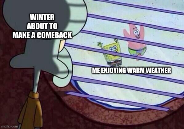 Chicago weather be like | WINTER ABOUT TO MAKE A COMEBACK; ME ENJOYING WARM WEATHER | image tagged in squidward window | made w/ Imgflip meme maker