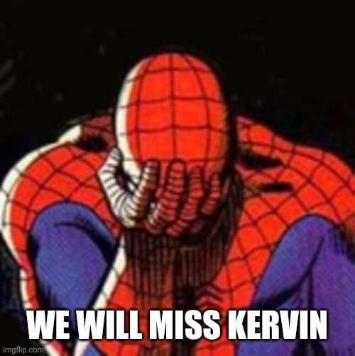 He will be remembered | WE WILL MISS KERVIN | image tagged in memes,sad spiderman,spiderman | made w/ Imgflip meme maker