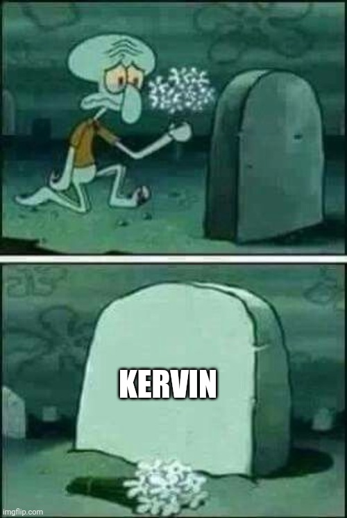 grave spongebob | KERVIN | image tagged in grave spongebob | made w/ Imgflip meme maker