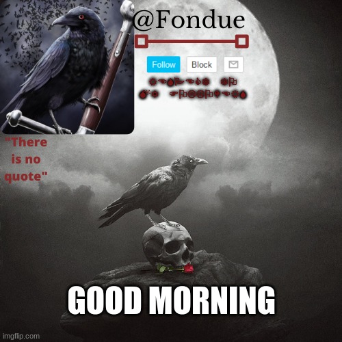 Fondue Crow temp | GOOD MORNING | image tagged in fondue crow temp | made w/ Imgflip meme maker