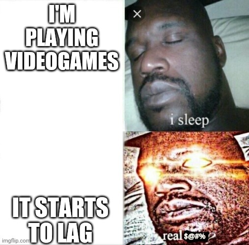 Oh no | I'M PLAYING VIDEOGAMES; IT STARTS TO LAG | image tagged in sleeping shaq,videogames,lag | made w/ Imgflip meme maker