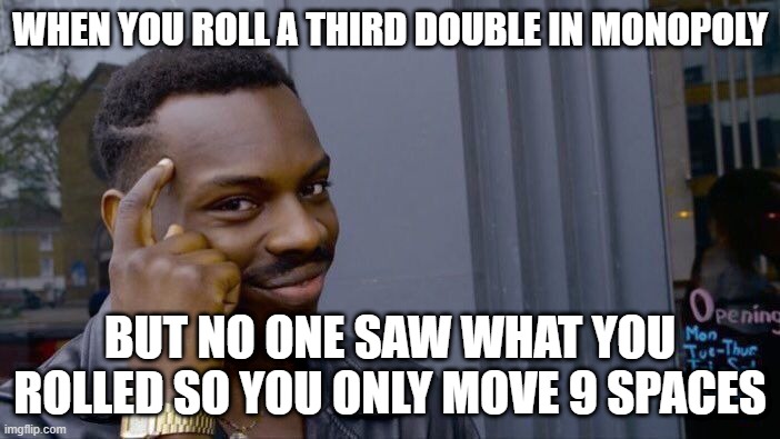 Roll Safe Think About It Meme | WHEN YOU ROLL A THIRD DOUBLE IN MONOPOLY; BUT NO ONE SAW WHAT YOU ROLLED SO YOU ONLY MOVE 9 SPACES | image tagged in memes,roll safe think about it | made w/ Imgflip meme maker
