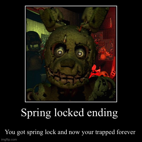 Spring locked ending | image tagged in funny,demotivationals,fnaf,ending | made w/ Imgflip demotivational maker