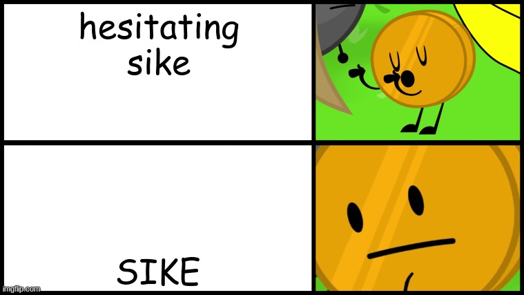 Hesitating Sike | hesitating sike; SIKE | image tagged in coiny meme,sike | made w/ Imgflip meme maker