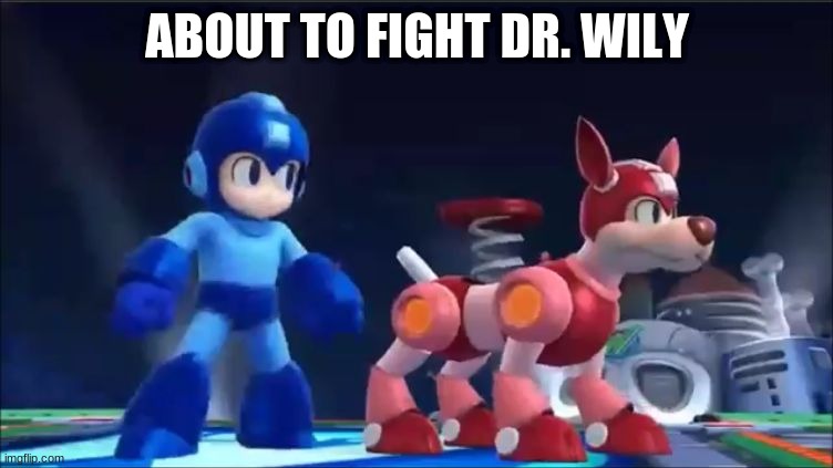 My First Megaman Meme! | ABOUT TO FIGHT DR. WILY | image tagged in megaman and rush,megaman | made w/ Imgflip meme maker