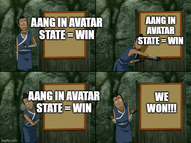 Litterally All Avatar | AANG IN AVATAR STATE = WIN; AANG IN AVATAR STATE = WIN; AANG IN AVATAR STATE = WIN; WE WON!!! | image tagged in sokka's presentation | made w/ Imgflip meme maker