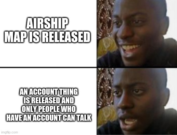 Among Us is ruined | AIRSHIP MAP IS RELEASED; AN ACCOUNT THING IS RELEASED AND ONLY PEOPLE WHO HAVE AN ACCOUNT CAN TALK | image tagged in oh yeah oh no | made w/ Imgflip meme maker