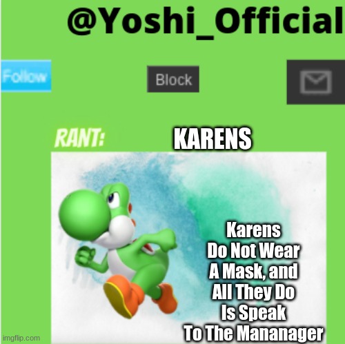 Yoshi_Official Rants - Episode 1- Karens | KARENS; Karens Do Not Wear A Mask, and All They Do Is Speak To The Mananager | image tagged in yoshi_official rant temp | made w/ Imgflip meme maker