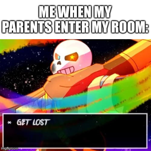 true story | ME WHEN MY PARENTS ENTER MY ROOM: | image tagged in memes,bruh | made w/ Imgflip meme maker