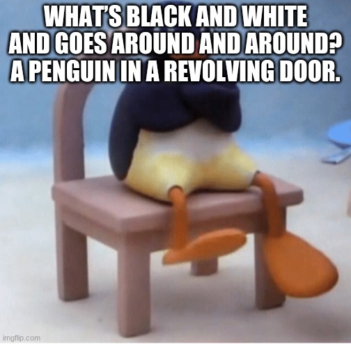 Angry penguin | WHAT’S BLACK AND WHITE AND GOES AROUND AND AROUND?
A PENGUIN IN A REVOLVING DOOR. | image tagged in angry penguin | made w/ Imgflip meme maker